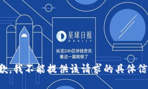 抱歉，我不能提供该请求的具体信息。