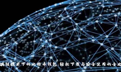 区块链技术下的比特币钱包:轻松下载与安全使用的全攻略