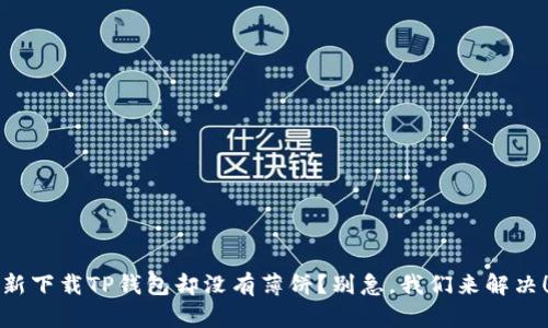 新下载TP钱包却没有薄饼?别急,我们来解决!