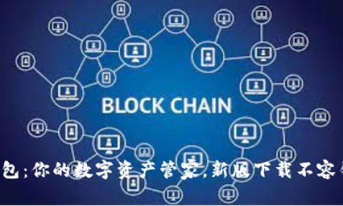 TP钱包:你的数字资产管家,新版下载不容错过!