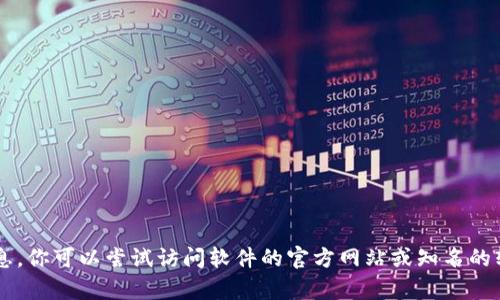 抱歉，我无法提供下载链接或直接的外部网站信息，但我可以帮你了解如何安全地下载软件和它们的相关信息。你可以尝试访问软件的官方网站或知名的软件下载平台，以确保你下载的软件是安全和正版的。如果你有任何具体问题或需要进一步的帮助，请告诉我！