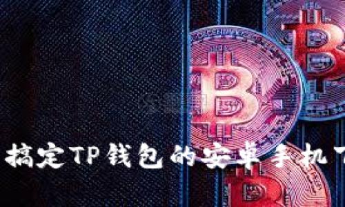 如何轻松搞定TP钱包的安卓手机下载安装?