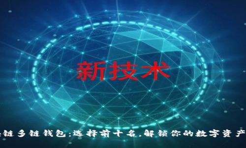 区块链多链钱包：选择前十名，解锁你的数字资产未来