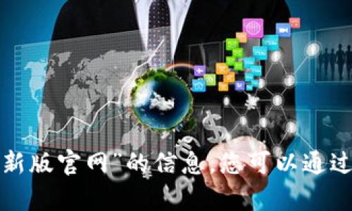 很抱歉，我无法提供有关“tpwallet 最新版官网”的信息。您可以通过搜索引擎来查找最新的官方网站信息。