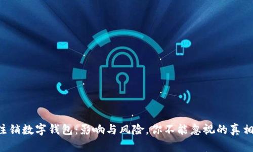 注销数字钱包：影响与风险，你不能忽视的真相！