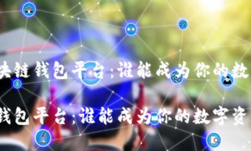 分析最好的区块链钱包平台:谁能成为你的数字资产守护者?
最好的区块链钱包平台:谁能成为你的数字资产守护者?