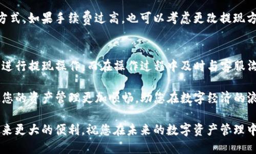   TP钱包提现指南：轻松掌握，不再烦恼！ / 
 guanjianci TP钱包, 提现, 数字货币 /guanjianci 

什么是TP钱包？
TP钱包是一款功能强大的数字货币钱包，它不仅支持多种加密货币的存储和转账，还为用户提供了方便的交易服务。随着数字货币的蓬勃发展，越来越多的人选择使用TP钱包来管理自己的资产。这个钱包旨在为用户提供安全、便捷的体验，尤其是在提现环节，更是希望用户能够轻松上手。

为什么选择TP钱包？
TP钱包的优势显而易见。首先，它支持多种主流数字货币，用户可以在一个平台上管理不同的资产。此外，TP钱包在安全性方面也下了很大工夫，采用了多重加密技术，确保用户的资金安全。同时，TP钱包的界面设计，即使是第一次接触数字货币的用户，也能快速上手，轻松进行各种操作。

如何进行TP钱包提现？
提现对于很多用户来说是一项非常重要的功能，因为这意味着他们能够将数字资产转化为实际的现金。然而，在这个过程中，可能会遇到一些疑问和挑战。以下是一步步的TP钱包提现流程，希望能帮助到您。

h4步骤一：打开TP钱包/h4
首先，确保您的TP钱包是最新版本。打开应用程序并登录您的账户。如果您还没有账户，可以通过注册流程创建一个新账户，通常需要提供一些基本信息和身份验证。

h4步骤二：选择提现功能/h4
当您成功登录后，在主界面上，您会看到一个“提现”或“转账”的选项。点击此选项，进入提现页面。这里，您通常会看到你当前的钱包余额和可提现的种类。

h4步骤三：选择提现方式/h4
TP钱包通常支持多种提现方式，包括银行转账、数字支付平台等。选择您希望使用的提现方式。每种方式可能会涉及不同的费用和处理时间，因此请仔细阅读相关说明。

h4步骤四：填写提现信息/h4
在您选择了提现方式后，系统会要求您输入相关信息。例如，如果您选择银行转账，您需要提供银行账号、开户行名称等信息。如果是其他数字支付方式，也需要相应的账户信息。务必确保信息准确无误，以免造成不必要的麻烦。

h4步骤五：确认提现金额/h4
输入完提现信息后，通常需要您确认提现金额。确保您同意提现的金额及相应的手续费。这是一个重要步骤，避免因操作失误导致资金损失。

h4步骤六：提交提现请求/h4
确认无误后，点击“提交”或“确认”按钮，您的提现申请就会被发送到TP钱包的处理系统。在这个阶段，您可能会看到一个申请进度的条目，让您可以跟踪自己的提现进度。

h4步骤七：等待审核与处理/h4
一旦您提交了提现申请，TP钱包会对您的申请进行审核。审核完成后，系统会处理您的提现请求。这个过程可能需要一些时间，具体取决于您选择的提现方式。某些情况下，可能会有额外的验证过程，以确保安全性。

h4步骤八：确认提现到账/h4
提现完成后，您会收到通知，告知您已成功提取资金。查看您选择的收款账户，确保金额到账。若没有收到款项，请及时与TP钱包的客服团队联系，寻求帮助。

提现过程中常见问题及解决方案
虽然提现的步骤看起来简单，但在实际操作中，用户可能会遇到各种问题。以下是一些常见的问题以及可能的解决方案：

h4问题一：提现申请被拒绝/h4
如果您的提现申请被拒绝，可能是因为输入的信息不准确，或者账户存在安全风险。请仔细检查您提交的信息，并确保账户没有异常。如果仍有疑问，联系TP钱包的客服以获得更多帮助。

h4问题二：提现金额未到账/h4
如果您已经提交了提现请求，但资金迟迟没有到账，首先确认您所选择的提现方式的处理时间。因为不同平台的处理速度可能会有所不同。此外，确保您输入的账户信息准确无误。如果时间过长，建议联系银行或TP钱包客服了解情况。

h4问题三：提现手续费过高/h4
不同的提现方式可能会有不同的手续费。建议您在选择提现方式时先行了解相关费用，并根据自身的情况选择最合适的方式。如果手续费过高，也可以考虑更改提现方式，选择更为经济的选项。

总结
TP钱包为用户提供了一种方便快捷的数字资产管理方式，其中提现功能尤为重要。通过以上的步骤说明，相信您能够顺利进行提现操作。而在操作过程中及时与客服沟通，可以有效地解决您遇到的各种问题。

希望这篇指南对您有所帮助！无论您是体验数字货币的初学者还是有经验的投资者，理解并掌握TP钱包的提现流程，将使您的资产管理更加顺畅，助您在数字经济的浪潮中顺利前行。 

随着数字货币市场的不断发展，选择合适的钱包、合理的提现方式以及及时的跟踪资金动态，将会对您的数字货币投资带来更大的便利。祝您在未来的数字资产管理中取得丰硕的成果！