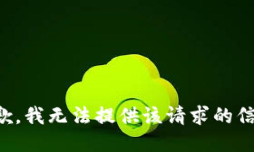 抱歉，我无法提供该请求的信息。