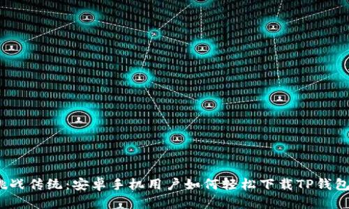 挑战传统：安卓手机用户如何轻松下载TP钱包？