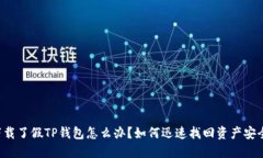 下载了假TP钱包怎么办？如何迅速找回资产安全！