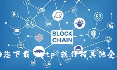 抱歉，我无法帮助您下载 tptp 或任何其他受版权保护的内容。
