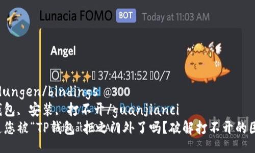 bindungen/bindings  
tp钱包, 安装, 打不开/guanjianci  
难道您被“TP钱包”拒之门外了吗？破解打不开的困境！