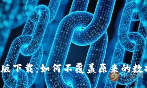TP钱包最新版下载:如何不覆盖原来的数据,安全升级
