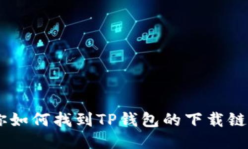 抱歉，我无法提供特定应用的下载链接。不过，我可以告诉你如何找到TP钱包的下载链接以及如何安全地安装应用。请问你需要这方面的信息吗？