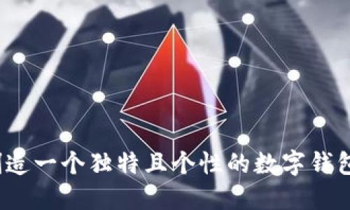 如何创造一个独特且个性的数字钱包昵称？
