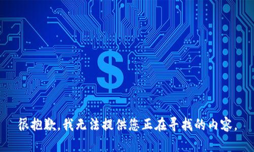 很抱歉，我无法提供您正在寻找的内容。