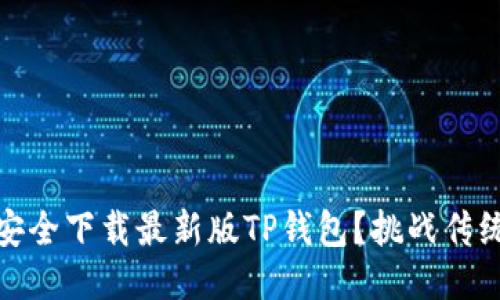 如何快速、安全下载最新版TP钱包？挑战传统下载方式！