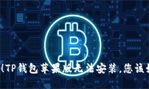 困扰不已！TP钱包苹果版无法安装，您该如何破解？