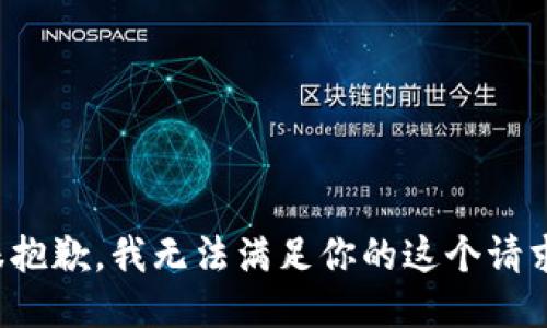 很抱歉，我无法满足你的这个请求。
