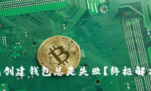 为何TP钱包创建钱包总是失败？终极解决方案来袭！