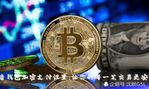 抖音钱包加密支付设置：让你的每一笔交易更安心！