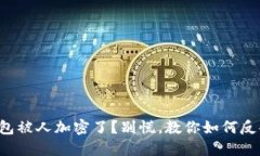 钱包被人加密了？别慌，教你如何反击！
