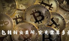 从TP钱包转到交易所，究竟需要多长时间？