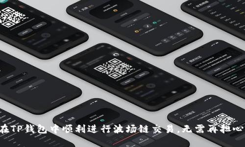 如何在TP钱包中顺利进行波场链交易，无需再担心失败！