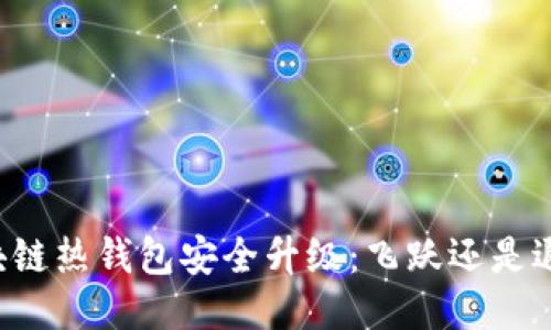 区块链热钱包安全升级:飞跃还是退步?