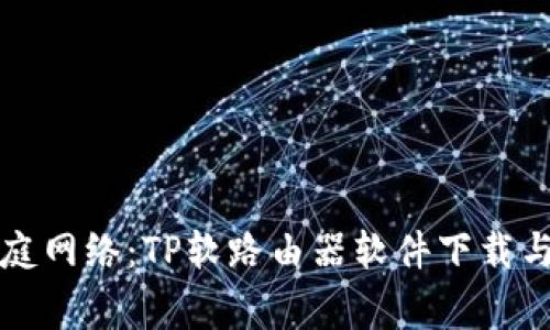 打造高效家庭网络：TP软路由器软件下载与配置全指南
