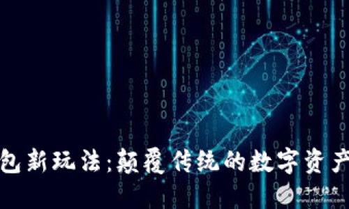 区块链钱包新玩法：颠覆传统的数字资产管理之道