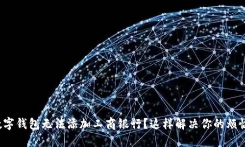 数字钱包无法添加工商银行？这样解决你的烦恼！
