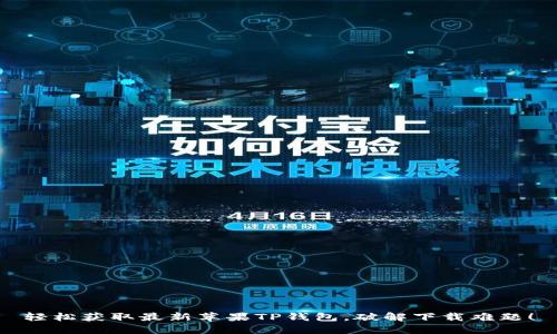 轻松获取最新苹果TP钱包，破解下载难题！
