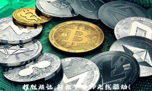 
摆脱烦恼，轻松下载TP无线驱动！