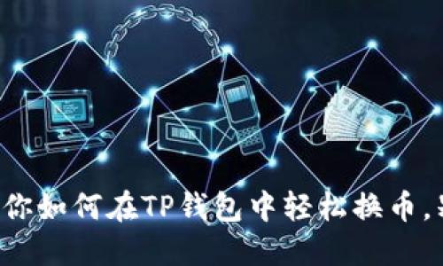 一步一步教你如何在TP钱包中轻松换币，别再犯错了！