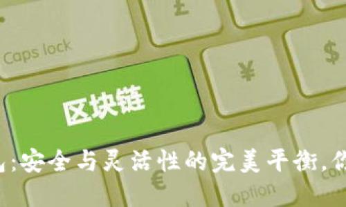 冷钱包TP钱包：安全与灵活性的完美平衡，你准备好了吗？