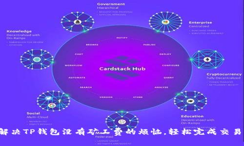 解决TP钱包没有矿工费的烦恼，轻松完成交易！