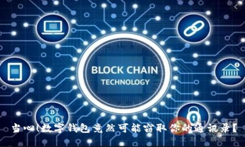 当心!数字钱包竟然可能窃取你的通讯录?
