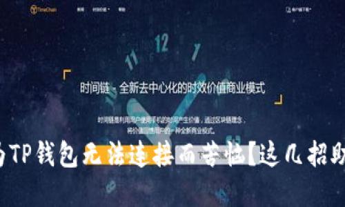 你是否还在为TP钱包无法连接而苦恼？这几招助你轻松解决！