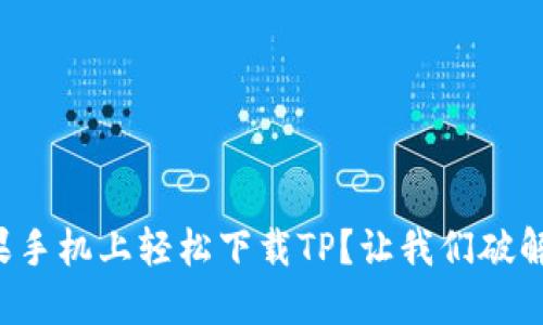 如何在苹果手机上轻松下载TP？让我们破解这个难题！
