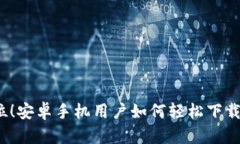 一步到位！安卓手机用户如何轻松下载TP钱包？
