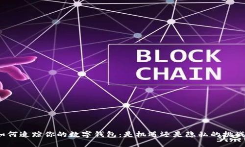 如何追踪你的数字钱包：是机遇还是隐私的挑战？