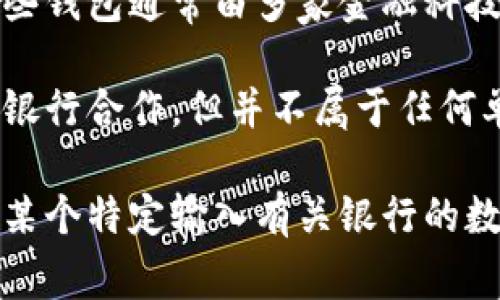 数字钱包并不属于某一个特定的银行，而是指一种电子支付系统，可以存储用户的支付信息和数字货币。这些钱包通常由多家金融科技公司、银行或第三方支付平台提供服务，用户可以通过这些钱包进行在线购物、转账、支付账单等。

在中国，比较知名的数字钱包包括支付宝和微信支付，它们由阿里巴巴和腾讯分别推出，虽然两者都与许多银行合作，但并不属于任何单一银行。国际上，像PayPal、Apple Pay 和 Google Pay等数字钱包也同样是由单独的金融服务公司提供。

因此，可以说数字钱包的运营通常涉及多个银行和金融机构的合作，而不是某一特定银行的产品。如果你对某个特定输入有关银行的数字钱包，通常建议直接访问该银行的官方网站或联系他们的客户服务了解更准确的信息。