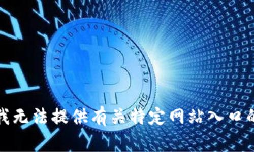 抱歉，我无法提供有关特定网站入口的信息。