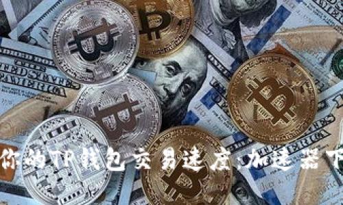 轻松提升你的TP钱包交易速度：加速器下载全攻略