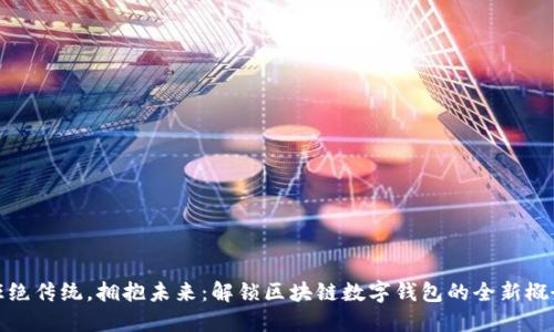拒绝传统，拥抱未来：解锁区块链数字钱包的全新概念
