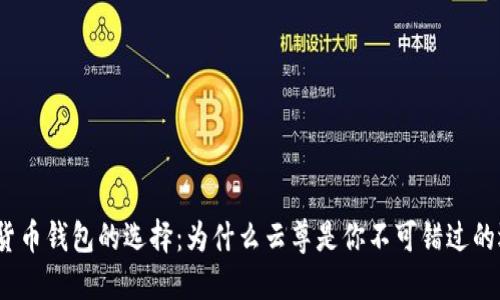 数字货币钱包的选择:为什么云尊是你不可错过的选择?