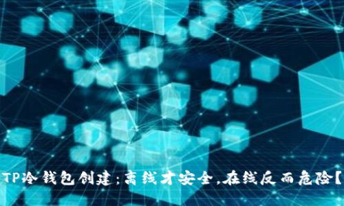 TP冷钱包创建:离线才安全,在线反而危险?