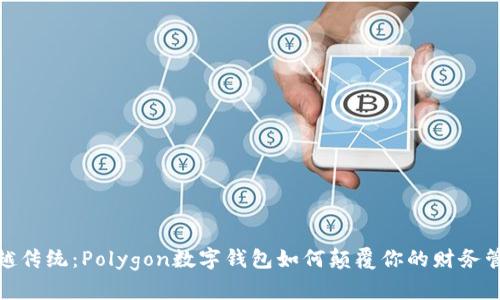 超越传统:Polygon数字钱包如何颠覆你的财务管理