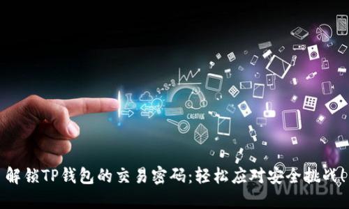 解锁TP钱包的交易密码:轻松应对安全挑战!